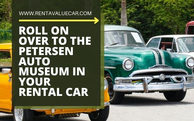 Roll On Over to the Petersen Auto Museum In Your Rental Car