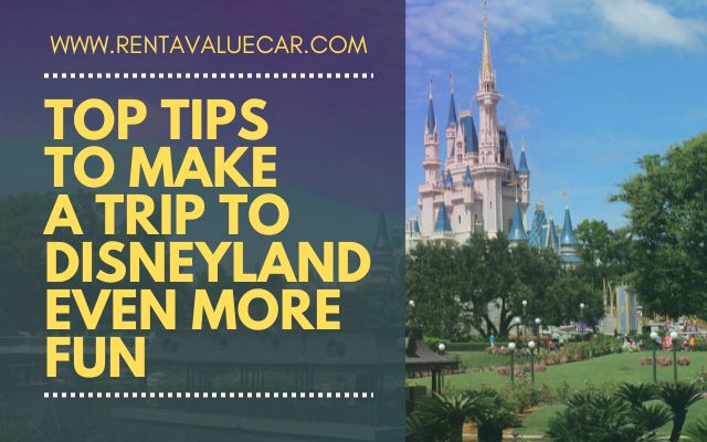 Top Tips To Make a Trip to Disneyland Even More Fun airport car rental