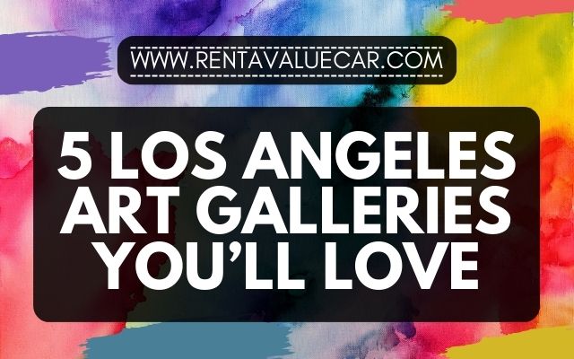 value rental car Blog Header - 5 Los Angeles Art Galleries You’ll Love