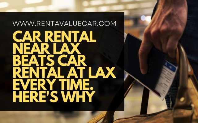 Car Rental Near LAX Beats Car Rental At LAX Every TIme. Here's Why