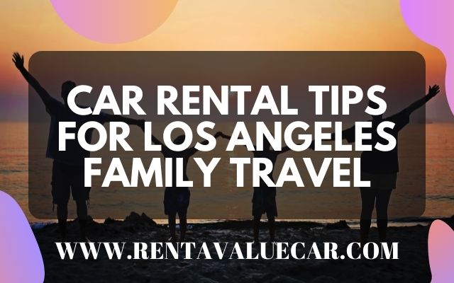Car Rental Tips for Los Angeles Family Travel
