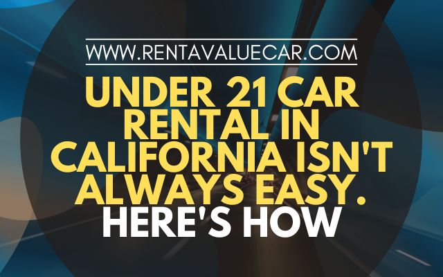 Blog Header - Under 21 Car Rental in California Isn't Always Easy. Here's How