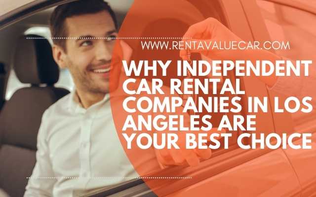 Why Independent Car Rental Companies in Los Angeles Are Your Best Choice