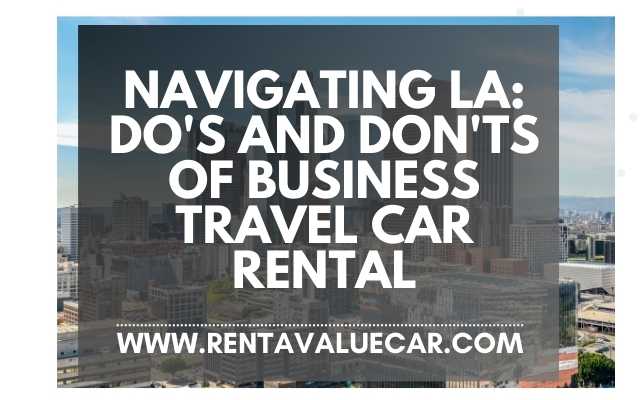 Navigating LA: Do's and Don't of LA Business Travel Car Rental