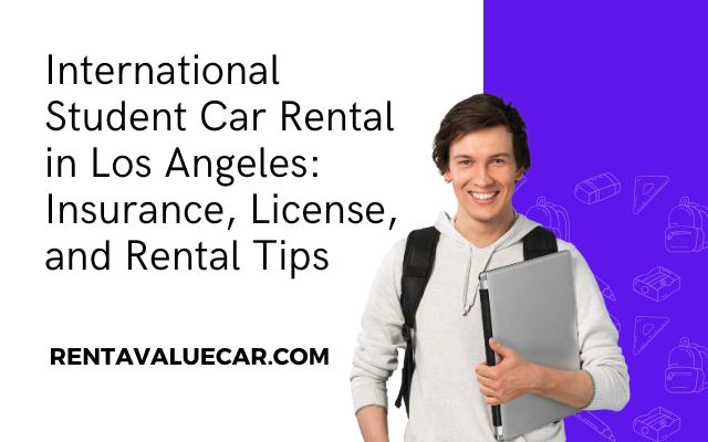 International Student Car Rental in Los Angeles: Insurance, License, and Rental Tips
