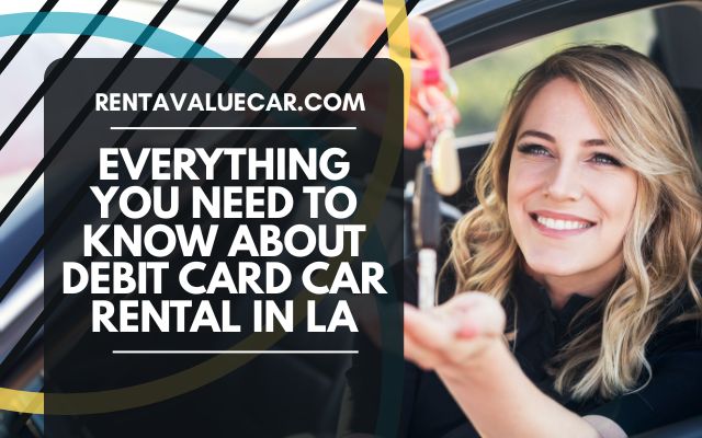Everything You Need to Know About Debit Card Car Rental in LA