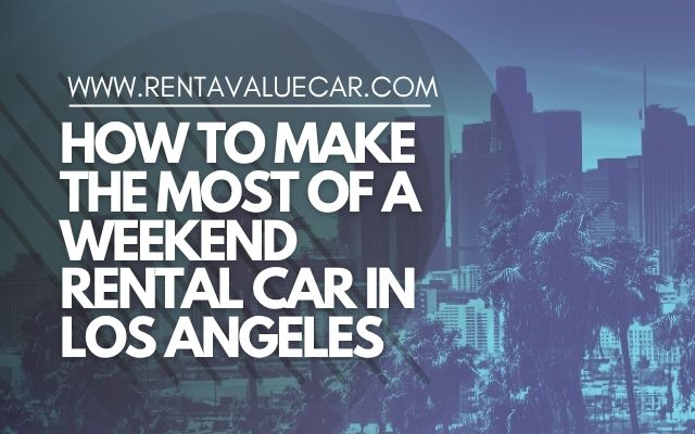 How to Make the Most of a Weekend Rental Car in Los Angeles