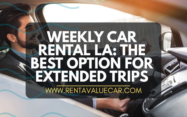 Weekly Car Rental LA: The Best Option for Extended Trips