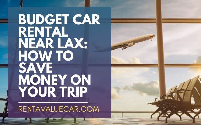 Budget Car Rental Near LAX How to Save Money on Your Trip