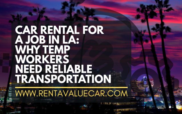 Car Rental for a Job in LA Why Temp Workers Need Reliable Transportation