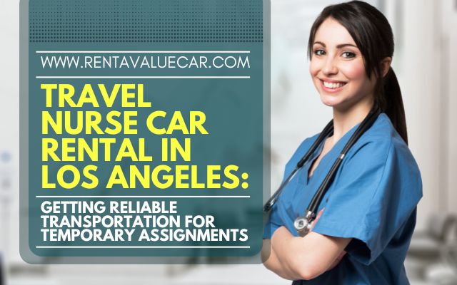 Travel Nurse Car Rental LA Reliable Transportation for Temporary Assignments