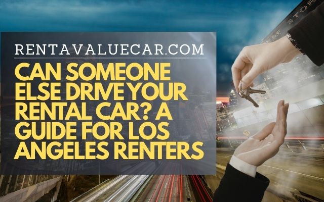 Can Someone Else Drive Your Rental Car A Guide for Los Angeles Renters