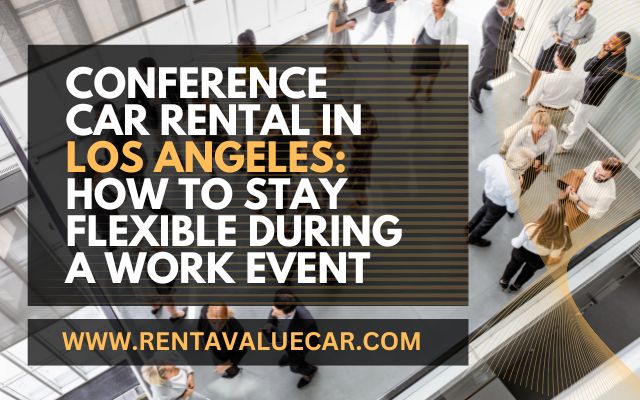 Conference Car Rental in Los Angeles How to Stay Flexible During a Work Event