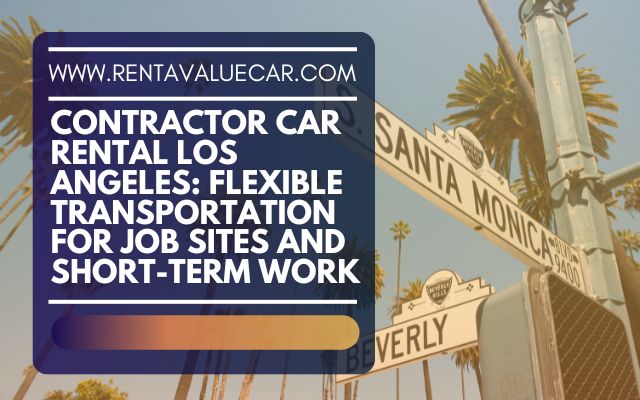 Contractor Car Rental Los Angeles Flexible Transportation for Job Sites and Short-Term Work