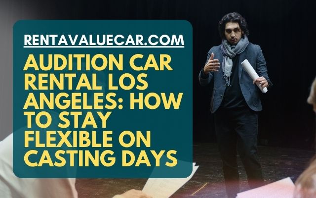 Audition Car Rental Los Angeles How to Stay Flexible on Casting Days