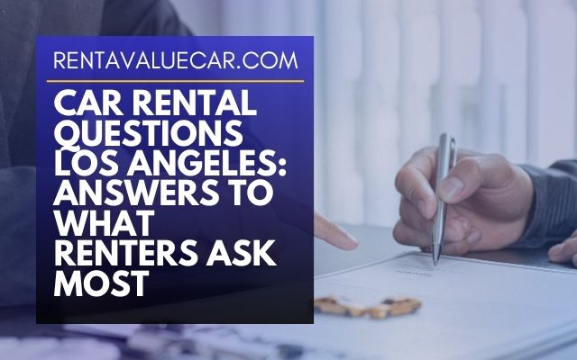 Car Rental Questions Los Angeles Answers to What Renters Ask Most