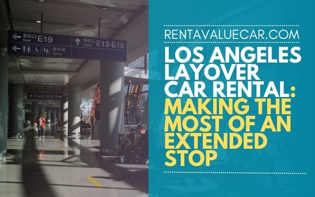 Los Angeles Layover Car Rental Making the Most of an Extended Stop