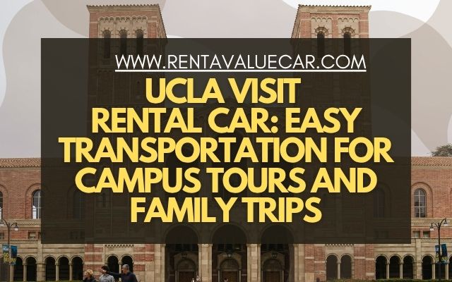UCLA Visit Rental Car Easy Transportation for Campus Tours and Family Trips