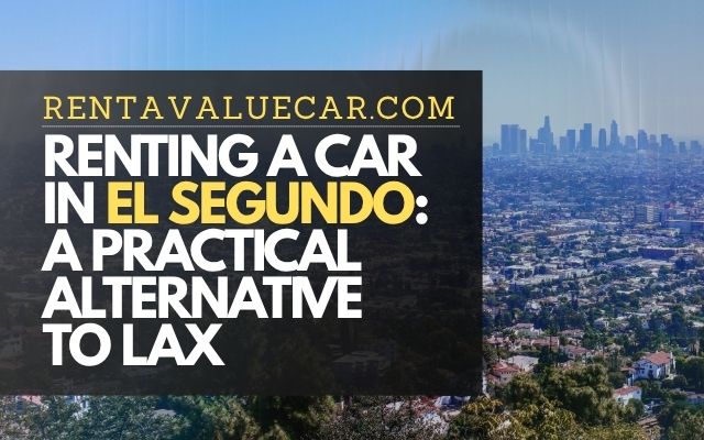 Renting a Car in El Segundo A Practical Alternative to LAX