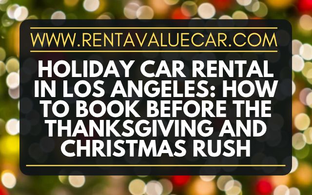 Holiday Car Rental in Los Angeles_ How to Book Before the Thanksgiving and Christmas Rush